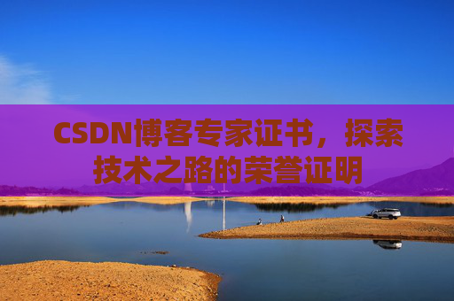 CSDN博客专家证书，探索技术之路的荣誉证明